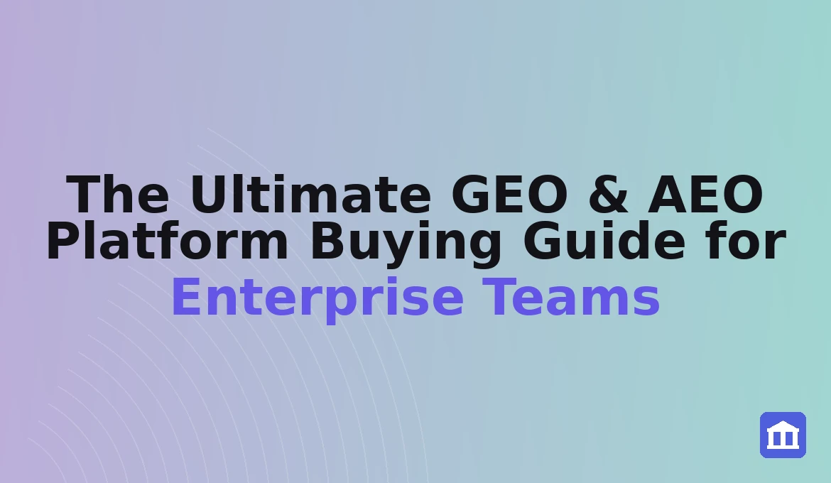 The Ultimate GEO & AEO Platform Buying Guide for Enterprise Teams